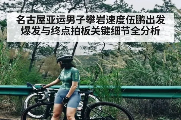 名古屋亚运男子攀岩速度伍鹏出发爆发与终点拍板关键细节全分析